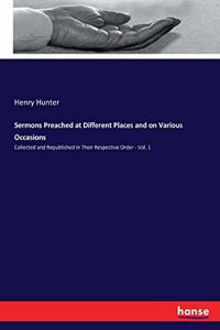 Sermons Preached at Different Places and on Various Occasions