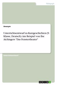 Unterrichtsentwurf zu Kurzgeschichten (9. Klasse, Deutsch). Am Beispiel von Ilse Aichingers 