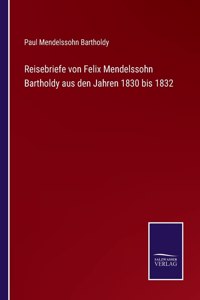 Reisebriefe von Felix Mendelssohn Bartholdy aus den Jahren 1830 bis 1832