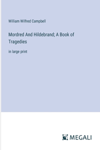 Mordred And Hildebrand; A Book of Tragedies: in large print