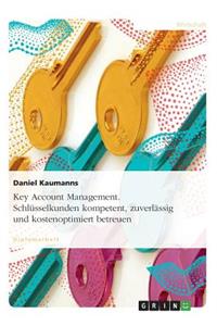 Key Account Management. Schlüsselkunden kompetent, zuverlässig und kostenoptimiert betreuen