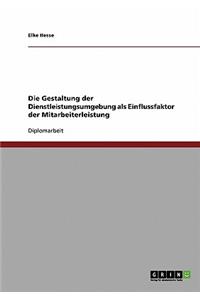 Gestaltung der Dienstleistungsumgebung als Einflussfaktor der Mitarbeiterleistung