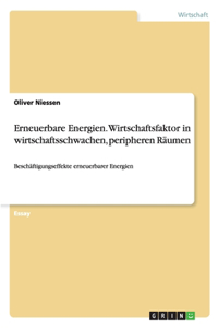 Erneuerbare Energien. Wirtschaftsfaktor in wirtschaftsschwachen, peripheren Räumen