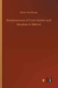 Reminiscenses of Forts Sumter and Moultrie in 1860-61