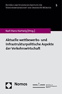 Aktuelle Wettbewerbs- Und Infrastrukturpolitische Aspekte Der Verkehrswirtschaft