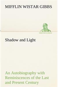 Shadow and Light An Autobiography with Reminiscences of the Last and Present Century