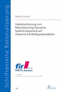Implementierung von Manufacturing Execution Systems basierend auf Industrie-4.0-Reifegradmodellen
