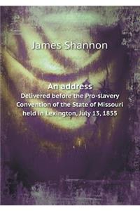 An Address Delivered Before the Pro-Slavery Convention of the State of Missouri Held in Lexington, July 13, 1855