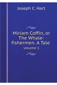 Miriam Coffin, or the Whale-Fishermen. a Tale Volume 1