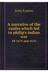 A Narrative of the Caufes Which Led to Philip's Indian War of 1675 and 1676