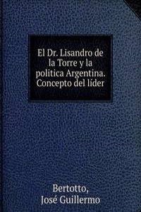 El Dr. Lisandro de la Torre y la politica Argentina. Concepto del lider