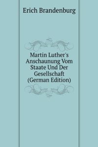 Martin Luther's Anschaunung Vom Staate Und Der Gesellschaft (German Edition)