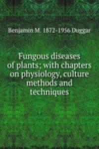 Fungous diseases of plants; with chapters on physiology, culture methods and techniques