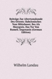 Beitrage Zur Altertumskunde Des Orients: Babylonisches Vom Mittelmeer. Bes Als Meergreis. Das Tor Von Rumeli. Engonasin (German Edition)