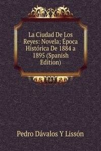 La Ciudad De Los Reyes: Novela; Epoca Historica De 1884 a 1895 (Spanish Edition)