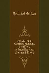 Des Dr. Theol. Gottfried Menken . Schriften. Vollstandige Ausg (German Edition)