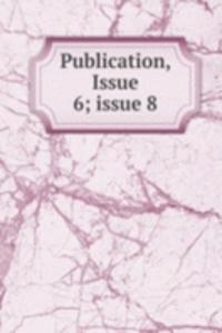 Publication, Issue 6; issue 8