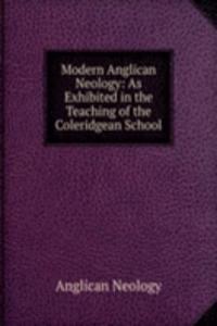 Modern Anglican Neology: As Exhibited in the Teaching of the Coleridgean School