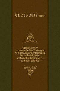Geschichte der protestantischen Theologie: von der Konkordienformel an bis in die Mitte des achtzehnten Jahrhunderts (German Edition)