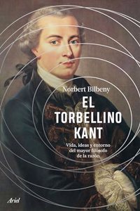 El torbellino Kant: Vida, ideas y entorno del mayor filosofo de la razon