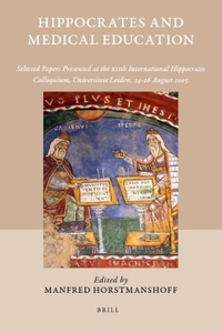 Hippocrates and Medical Education: Selected Papers Presented at the Xiith International Hippocrates Colloquium, Universiteit Leiden, 24-26 August 2005