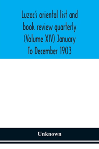 Luzac's oriental list and book review quarterly (Volume XIV) January To December 1903