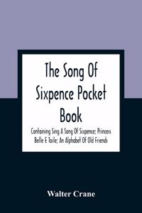 The Song Of Sixpence Pocket Book; Containing Sing A Song Of Sixpence; Princess Belle E Toile; An Alphabet Of Old Friends