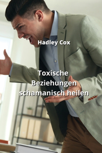 Toxische Beziehungen schamanisch heilen