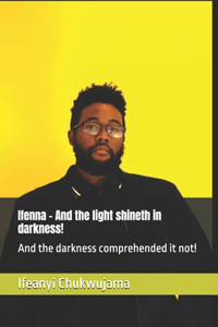 Ifenna - And the light shineth in darkness!