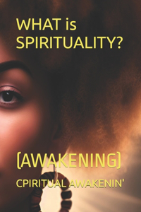 WHAT is SPIRITUALITY?: (Awakening)