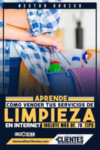 Aprende Como Vender Tus Servicios De Limpieza En Internet: Incluye Más De 70 Tips