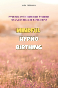 Mindful Hypnobirthing: Hypnosis and Mindfulness Practices for a Confident and Serene Birth