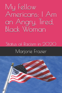 My Fellow Americans: I Am an Angry, Tired, Black Woman: Status of Racism in 2020