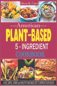 American Plant-Based 5-Ingredient Families Cookbook: QUICK, EASY, and DELICIOUS FAST & FLAVORFUL PLANT-BASED DIET to IMPROVE YOUR HEALTH