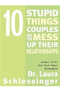 Ten Stupid Things Couples Do to Mess Up Their Relationships