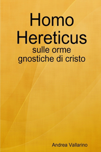 Homo Hereticus - sulle orme gnostiche di cristo