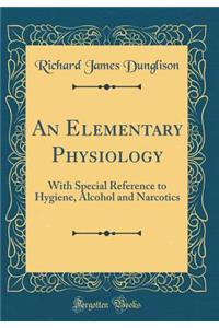 An Elementary Physiology: With Special Reference to Hygiene, Alcohol and Narcotics (Classic Reprint)