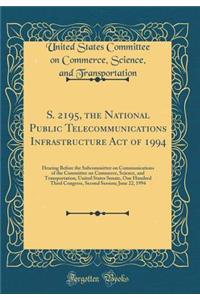 S. 2195, the National Public Telecommunications Infrastructure Act of 1994: Hearing Before the Subcommittee on Communications of the Committee on Commerce, Science, and Transportation, United States Senate, One Hundred Third Congress, Second Sessio