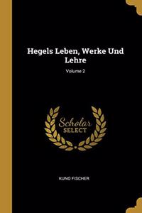 Hegels Leben, Werke Und Lehre; Volume 2