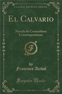 El Calvario: Novela de Costumbres Contemporï¿½neas (Classic Reprint)
