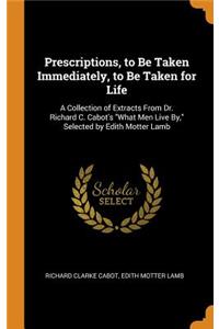 Prescriptions, to Be Taken Immediately, to Be Taken for Life: A Collection of Extracts from Dr. Richard C. Cabot's What Men Live By, Selected by Edith Motter Lamb