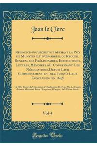 Nï¿½gociations Secretes Touchant La Paix de Munster Et d'Osnabrug, Ou Recueil General Des Prï¿½liminaires, Instructions, Lettres, Mï¿½moires &c. Concernant Ces Nï¿½gociations, Depuis Leur Commencement En 1642, Jusqu'ï¿½ Leur Conclusion En 1648, Vol