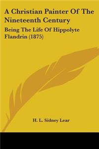 Christian Painter Of The Nineteenth Century: Being The Life Of Hippolyte Flandrin (1875)