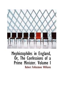 Mephistophiles in England, Or, the Confessions of a Prime Minister. Volume I
