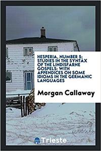 Hesperia, Number 5; Studies in the syntax of the Lindisfarne Gospels: with appendices on some idioms in the Germanic languages