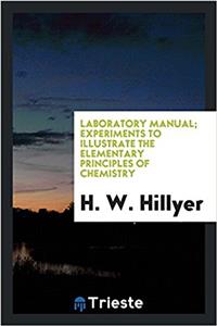 Laboratory manual; experiments to illustrate the elementary principles of chemistry