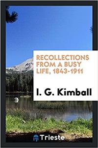 Recollections from a busy life, 1843-1911