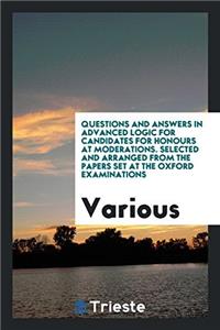 Questions and answers in advanced logic for candidates for honours at moderations. Selected and arranged from the papers set at the Oxford examination