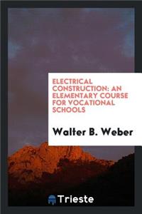 Electrical Construction: An Elementary Course for Vocational Schools