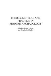 Theory, Method, and Practice in Modern Archaeology